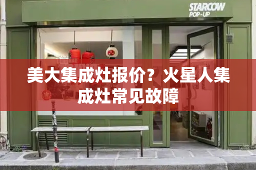 美大集成灶报价？火星人集成灶常见故障