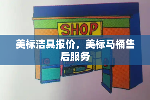 美标洁具报价，美标马桶售后服务