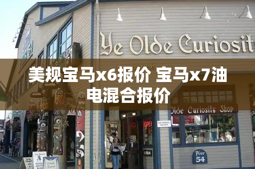 美规宝马x6报价 宝马x7油电混合报价-第1张图片-星选测评
