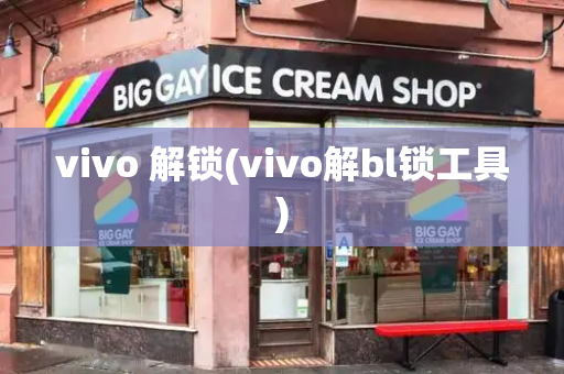 vivo 解锁(vivo解bl锁工具)-第1张图片-星选测评