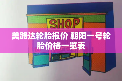 美路达轮胎报价 朝阳一号轮胎价格一览表-第1张图片-星选测评