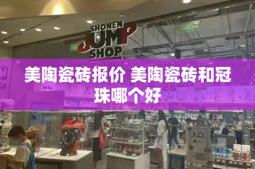 美陶瓷砖报价 美陶瓷砖和冠珠哪个好