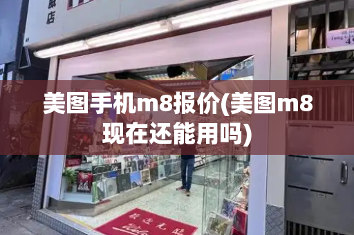 美图手机m8报价(美图m8现在还能用吗)