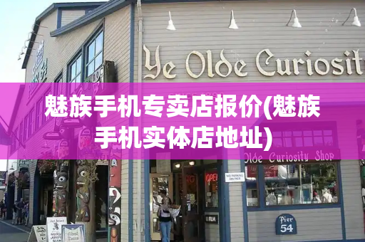 魅族手机专卖店报价(魅族手机实体店地址)