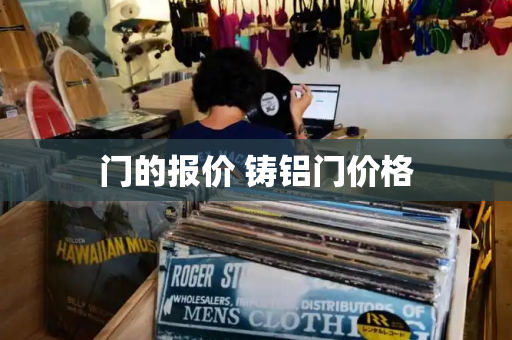 门的报价 铸铝门价格-第1张图片-星选测评