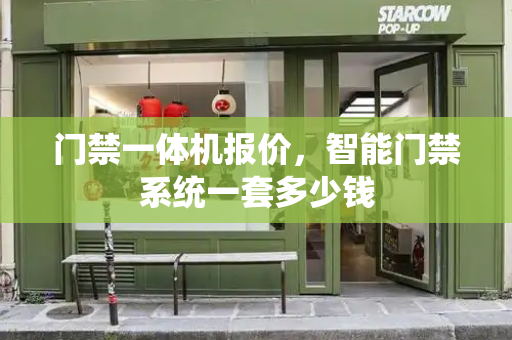 门禁一体机报价，智能门禁系统一套多少钱-第1张图片-星选测评