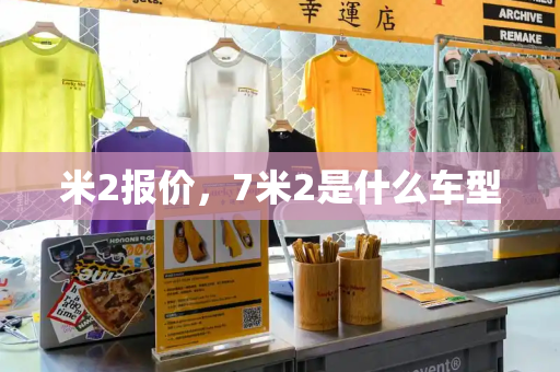 米2报价，7米2是什么车型