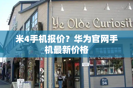 米4手机报价？华为官网手机最新价格