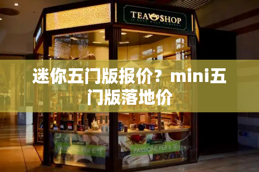 迷你五门版报价？mini五门版落地价