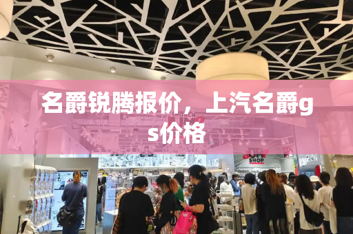 名爵锐腾报价，上汽名爵gs价格-第1张图片-星选测评