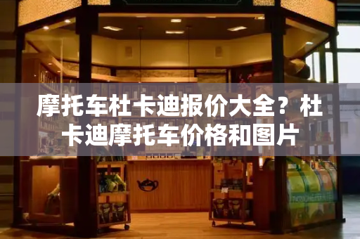 摩托车杜卡迪报价大全？杜卡迪摩托车价格和图片