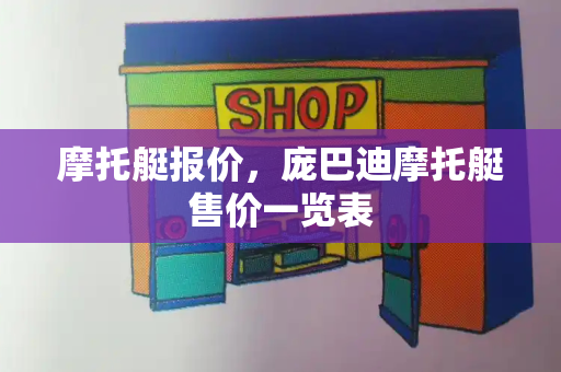 摩托艇报价，庞巴迪摩托艇售价一览表-第1张图片-星选测评