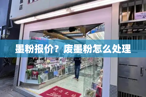 墨粉报价？废墨粉怎么处理-第1张图片-星选测评