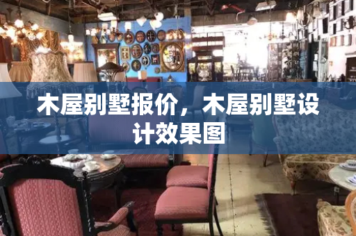 木屋别墅报价，木屋别墅设计效果图