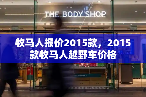 牧马人报价2015款，2015款牧马人越野车价格