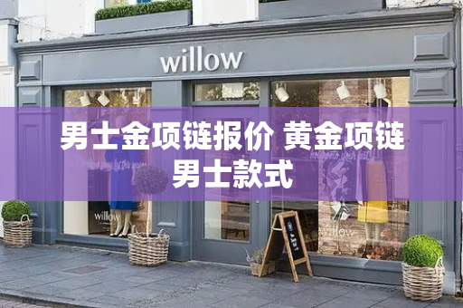 男士金项链报价 黄金项链男士款式-第1张图片-星选测评