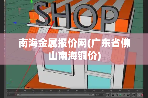 南海金属报价网(广东省佛山南海铜价)