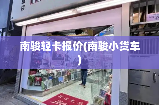 南骏轻卡报价(南骏小货车)