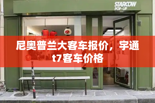 尼奥普兰大客车报价，宇通t7客车价格