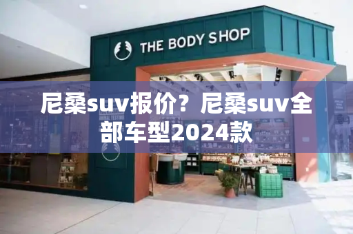 尼桑suv报价？尼桑suv全部车型2024款-第1张图片-星选测评