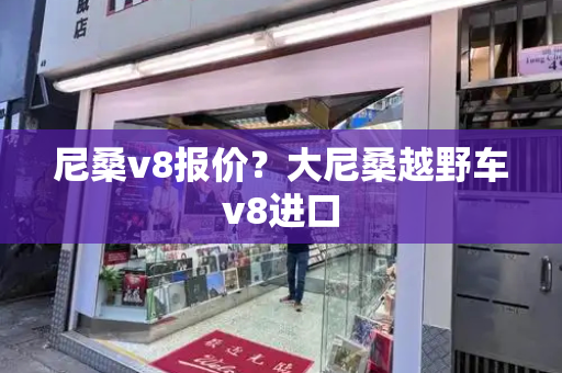 尼桑v8报价？大尼桑越野车v8进口