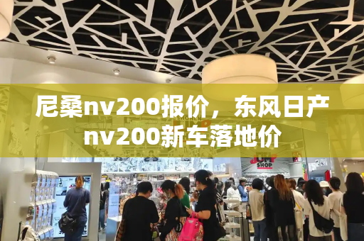 尼桑nv200报价，东风日产nv200新车落地价