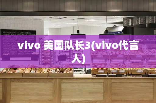 vivo 美国队长3(vivo代言人)-第1张图片-星选测评