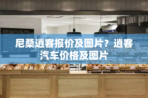 尼桑逍客报价及图片？逍客汽车价格及图片-第1张图片-星选测评