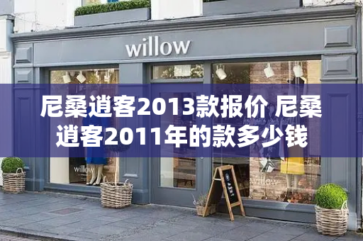 尼桑逍客2013款报价 尼桑逍客2011年的款多少钱-第1张图片-星选测评