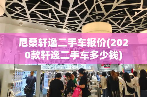 尼桑轩逸二手车报价(2020款轩逸二手车多少钱)