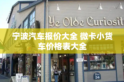 宁波汽车报价大全 微卡小货车价格表大全