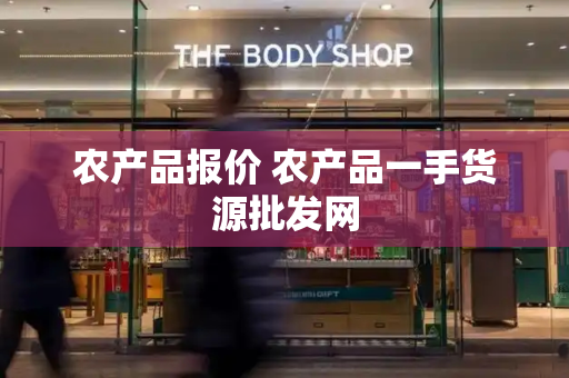 农产品报价 农产品一手货源批发网