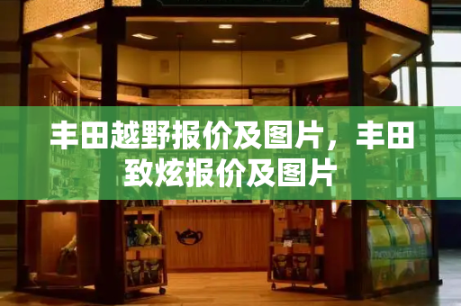 丰田越野报价及图片，丰田致炫报价及图片