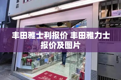 丰田雅士利报价 丰田雅力士报价及图片-第1张图片-星选测评