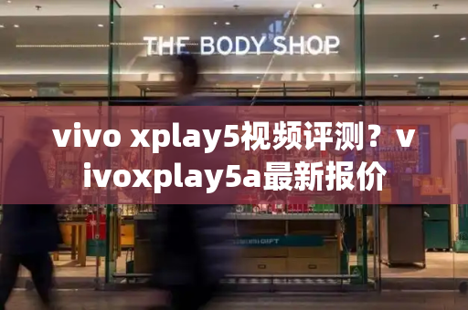vivo xplay5视频评测？vivoxplay5a最新报价