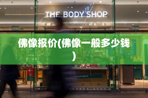 佛像报价(佛像一般多少钱)