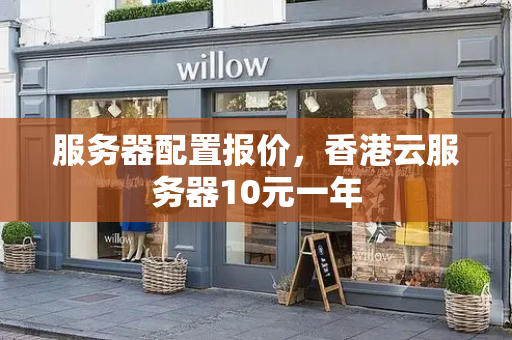 服务器配置报价，香港云服务器10元一年
