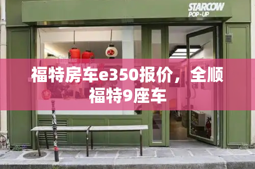 福特房车e350报价，全顺福特9座车-第1张图片-星选测评