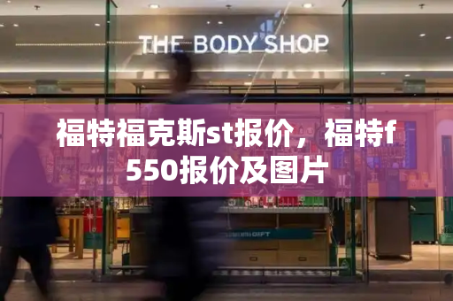 福特福克斯st报价，福特f550报价及图片