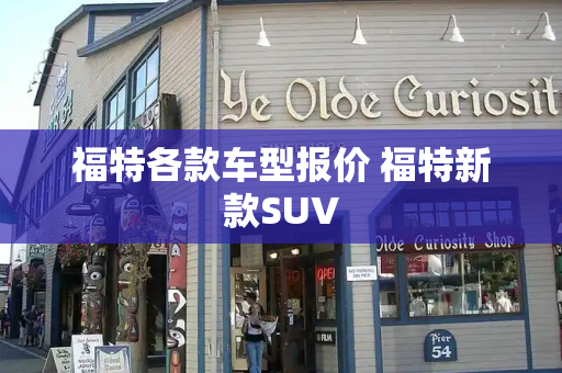 福特各款车型报价 福特新款SUV