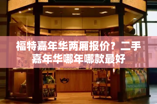 福特嘉年华两厢报价？二手嘉年华哪年哪款最好