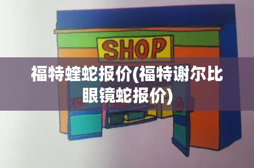 福特蝰蛇报价(福特谢尔比眼镜蛇报价)