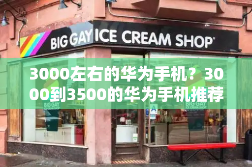 3000左右的华为手机？3000到3500的华为手机推荐-第1张图片-星选测评