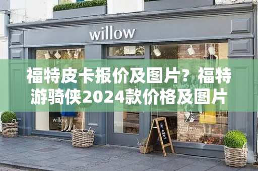 福特皮卡报价及图片？福特游骑侠2024款价格及图片-第1张图片-星选测评