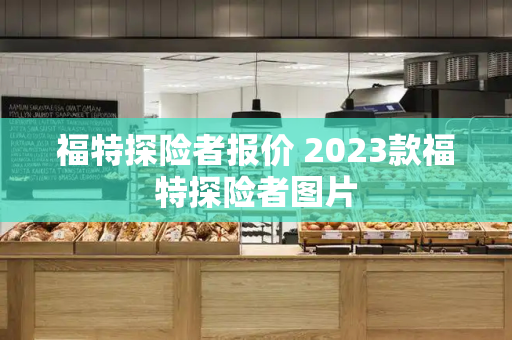 福特探险者报价 2023款福特探险者图片-第1张图片-星选测评