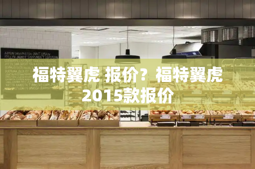 福特翼虎 报价？福特翼虎2015款报价-第1张图片-星选测评