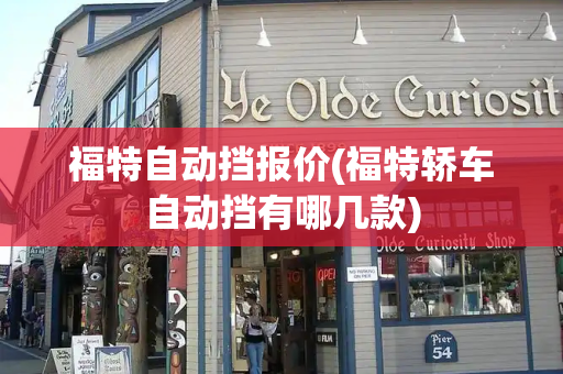 福特自动挡报价(福特轿车自动挡有哪几款)-第1张图片-星选测评