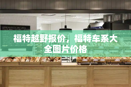 福特越野报价，福特车系大全图片价格