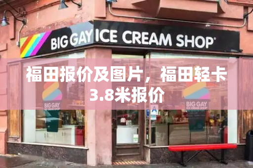 福田报价及图片，福田轻卡3.8米报价