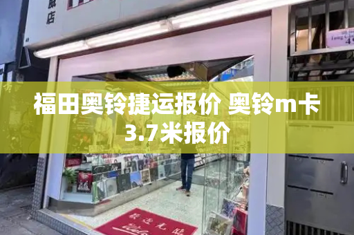 福田奥铃捷运报价 奥铃m卡3.7米报价-第1张图片-星选测评
